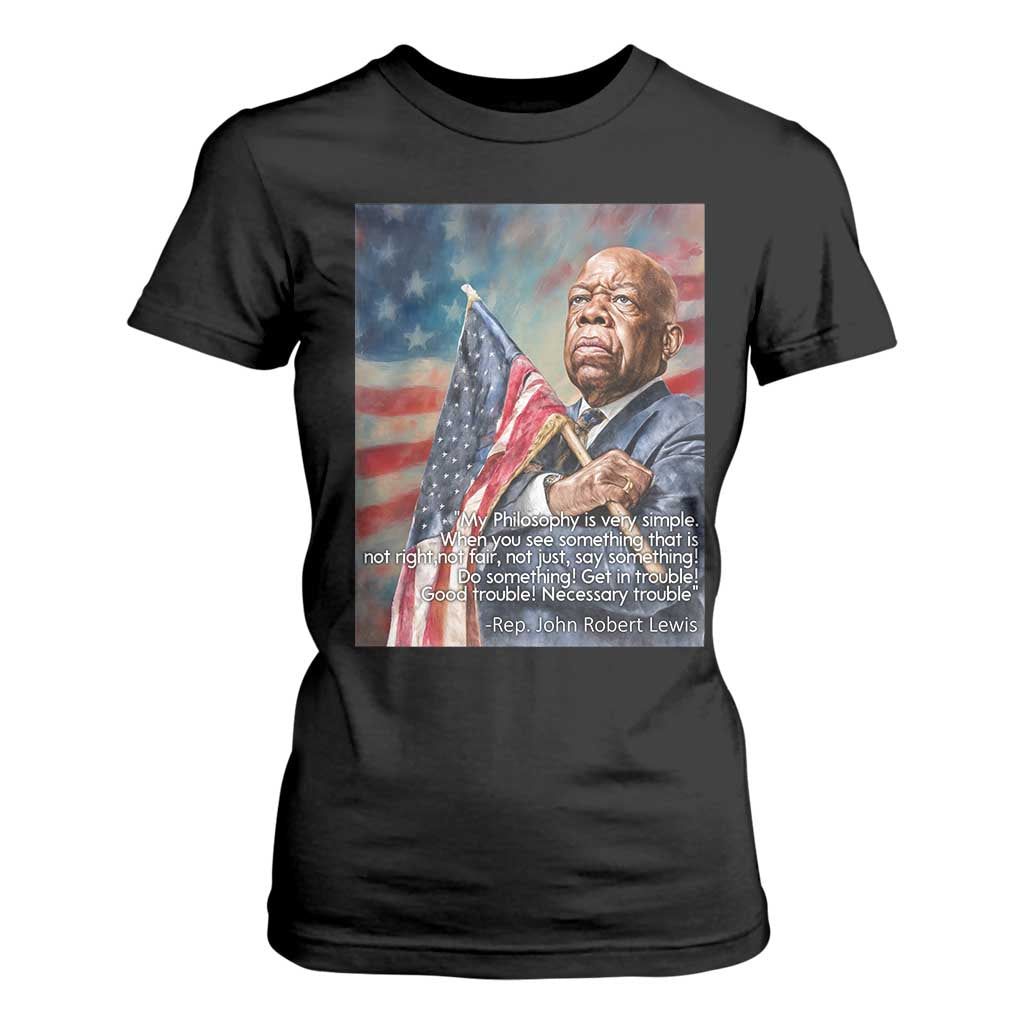 John Lewis T Shirt For Women My Philosophy Is Very Simple Get In Good Trouble Necessary Trouble TS11 Black Print Your Wear