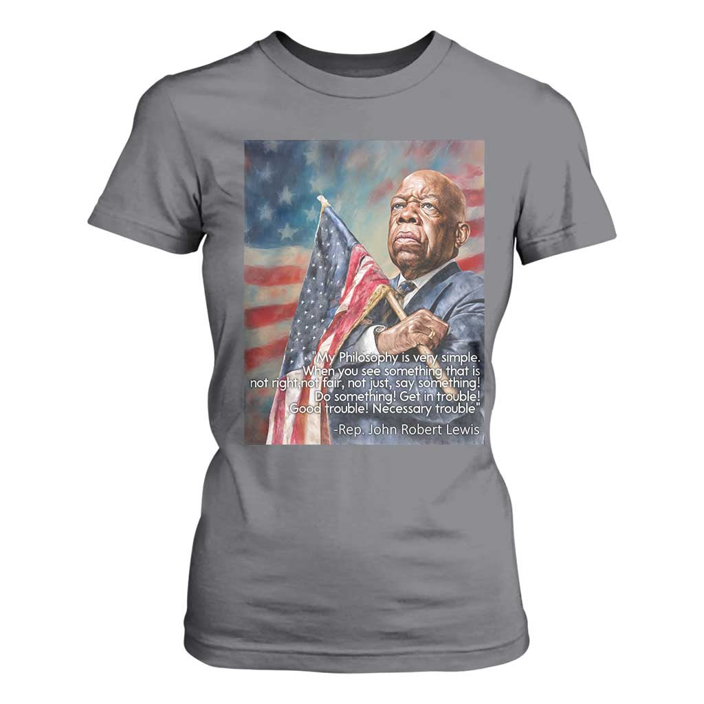John Lewis T Shirt For Women My Philosophy Is Very Simple Get In Good Trouble Necessary Trouble TS11 Charcoal Print Your Wear