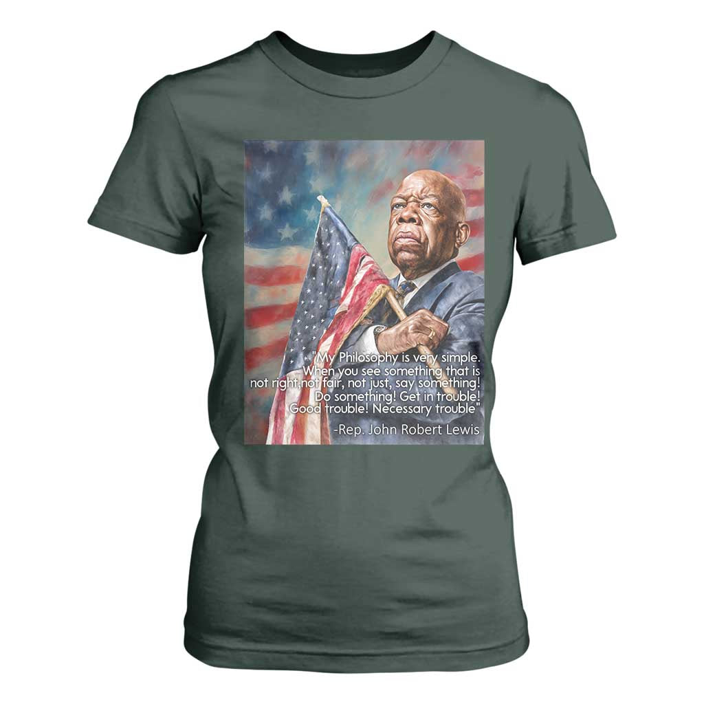 John Lewis T Shirt For Women My Philosophy Is Very Simple Get In Good Trouble Necessary Trouble TS11 Dark Forest Green Print Your Wear