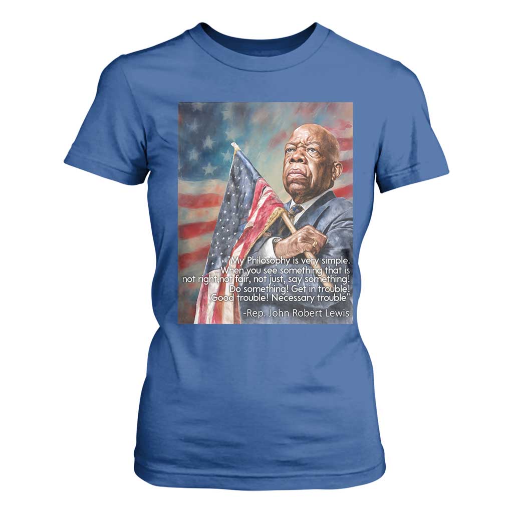 John Lewis T Shirt For Women My Philosophy Is Very Simple Get In Good Trouble Necessary Trouble TS11 Royal Blue Print Your Wear