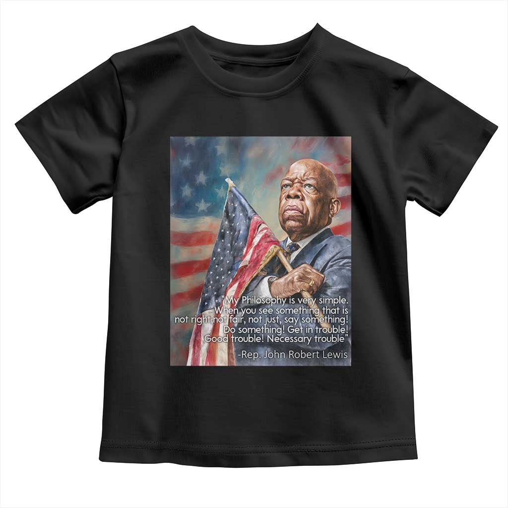 John Lewis Toddler T Shirt My Philosophy Is Very Simple Get In Good Trouble Necessary Trouble TS11 Black Print Your Wear