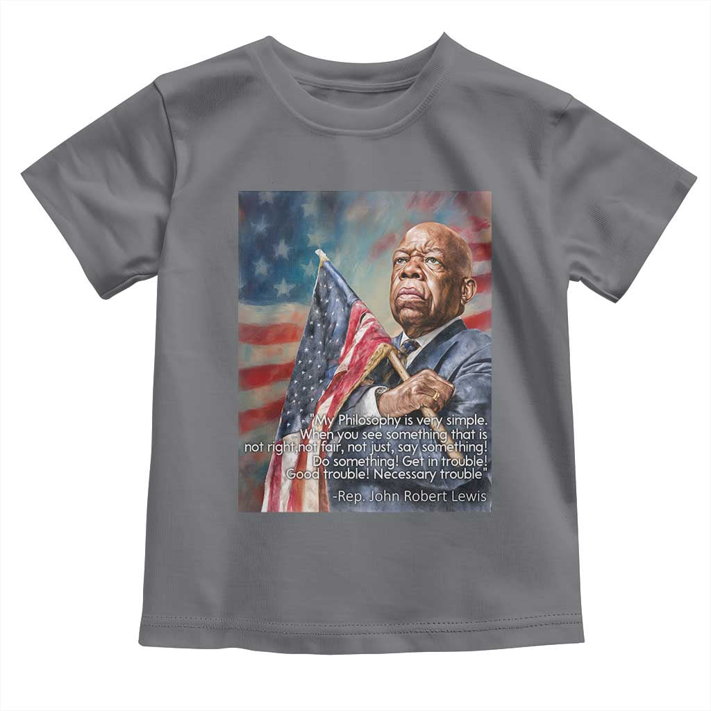 John Lewis Toddler T Shirt My Philosophy Is Very Simple Get In Good Trouble Necessary Trouble TS11 Charcoal Print Your Wear
