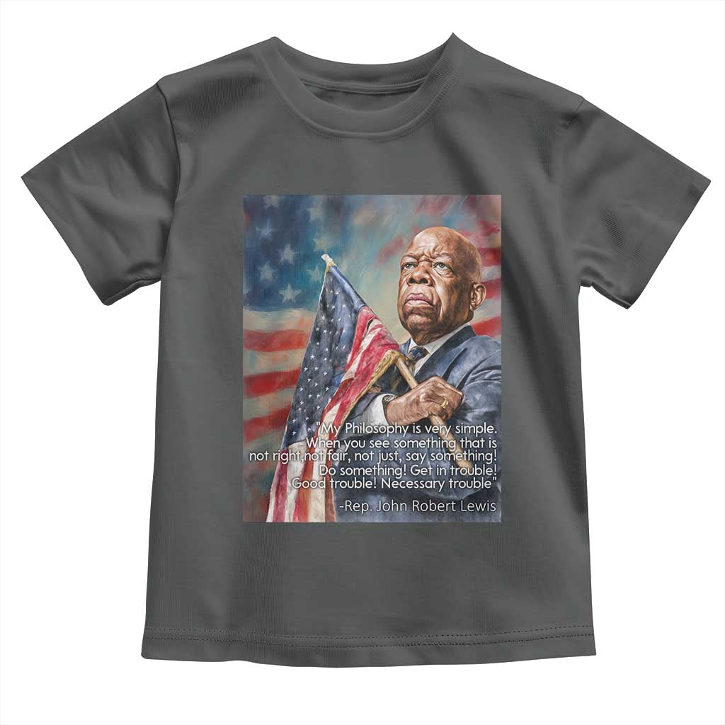 John Lewis Toddler T Shirt My Philosophy Is Very Simple Get In Good Trouble Necessary Trouble TS11 Dark Heather Print Your Wear