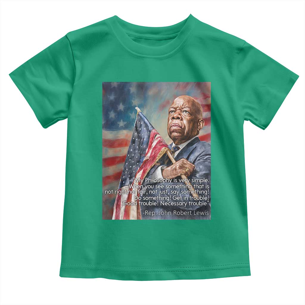 John Lewis Toddler T Shirt My Philosophy Is Very Simple Get In Good Trouble Necessary Trouble TS11 Irish Green Print Your Wear