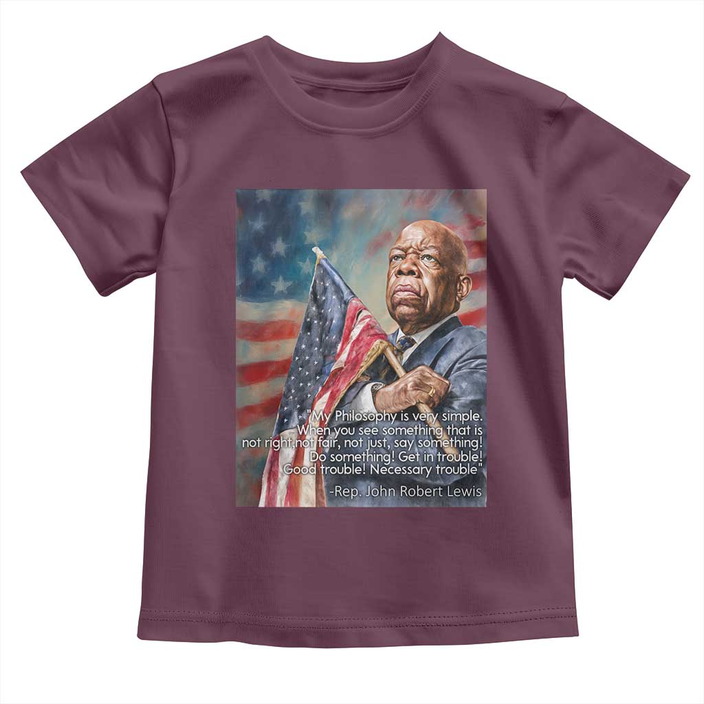 John Lewis Toddler T Shirt My Philosophy Is Very Simple Get In Good Trouble Necessary Trouble TS11 Maroon Print Your Wear