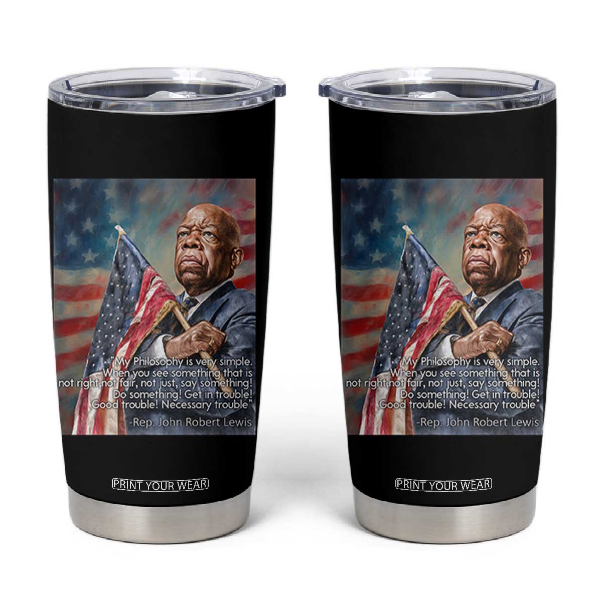 John Lewis Tumbler Cup My Philosophy Is Very Simple Get In Good Trouble Necessary Trouble TS11 Black Print Your Wear