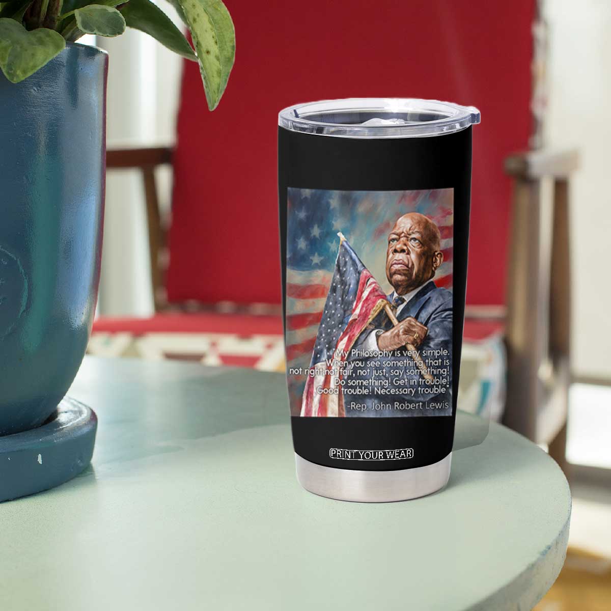 John Lewis Tumbler Cup My Philosophy Is Very Simple Get In Good Trouble Necessary Trouble TS11 Print Your Wear