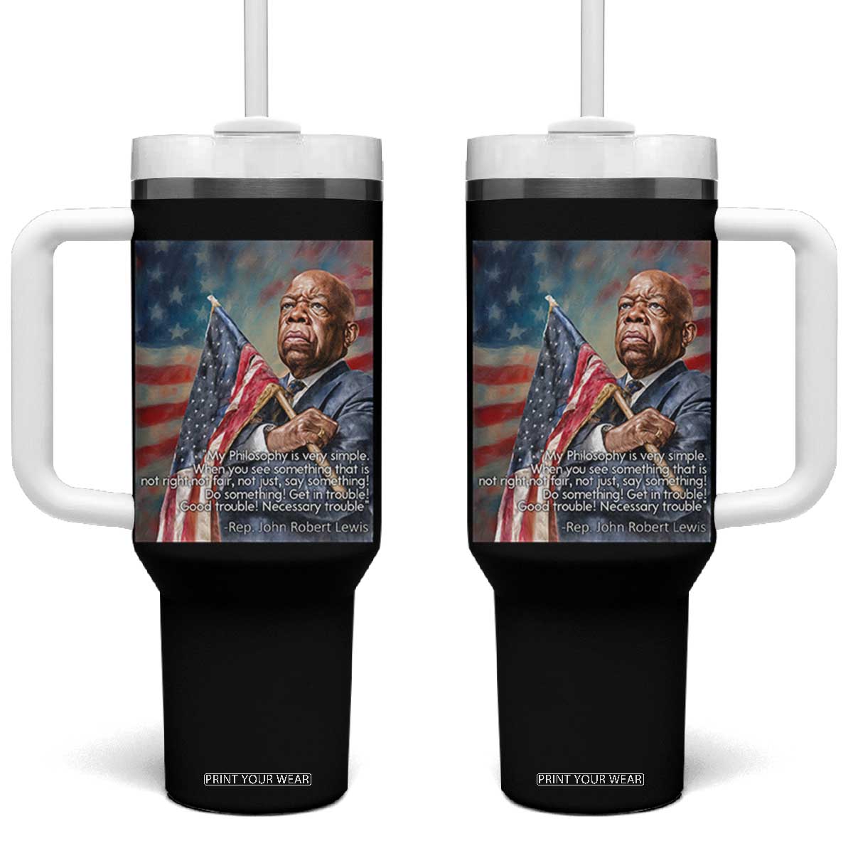 John Lewis Tumbler With Handle My Philosophy Is Very Simple Get In Good Trouble Necessary Trouble TS11 One Size: 40 oz Black Print Your Wear