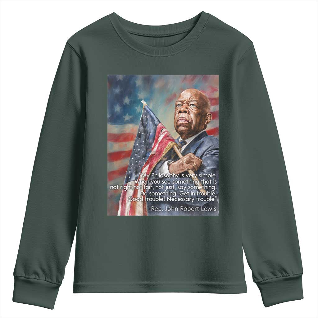 John Lewis Youth Sweatshirt My Philosophy Is Very Simple Get In Good Trouble Necessary Trouble TS11 Dark Forest Green Print Your Wear