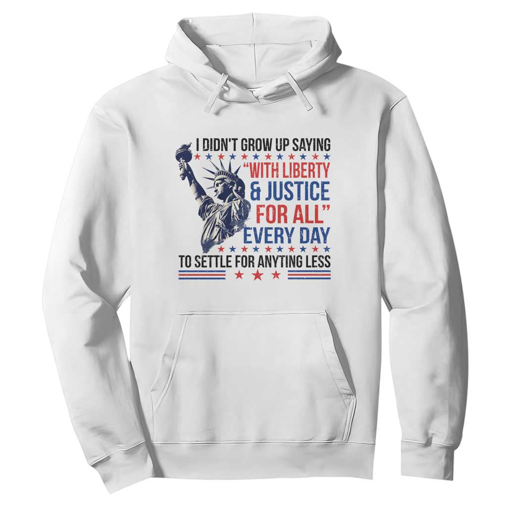 Funny I Didn't Grow Up Saying With Liberty And Justice For All Hoodie TS11 White Print Your Wear