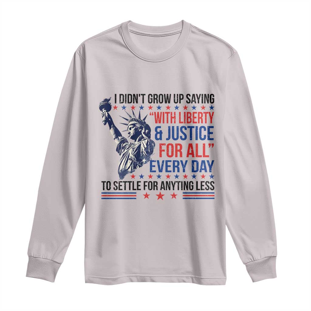 Funny I Didn't Grow Up Saying With Liberty And Justice For All Long Sleeve Shirt TS11 Ice Gray Print Your Wear