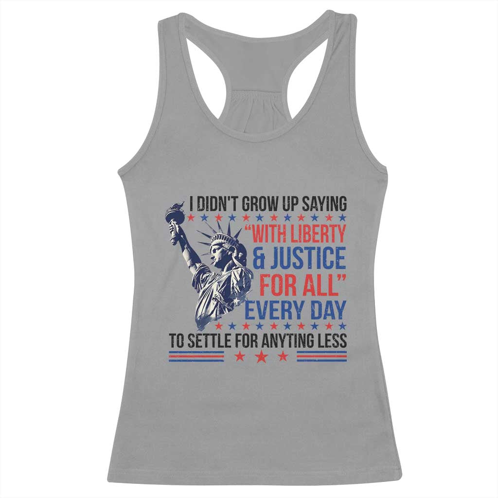 Funny I Didn't Grow Up Saying With Liberty And Justice For All Racerback Tank Top TS11 Sport Gray Print Your Wear