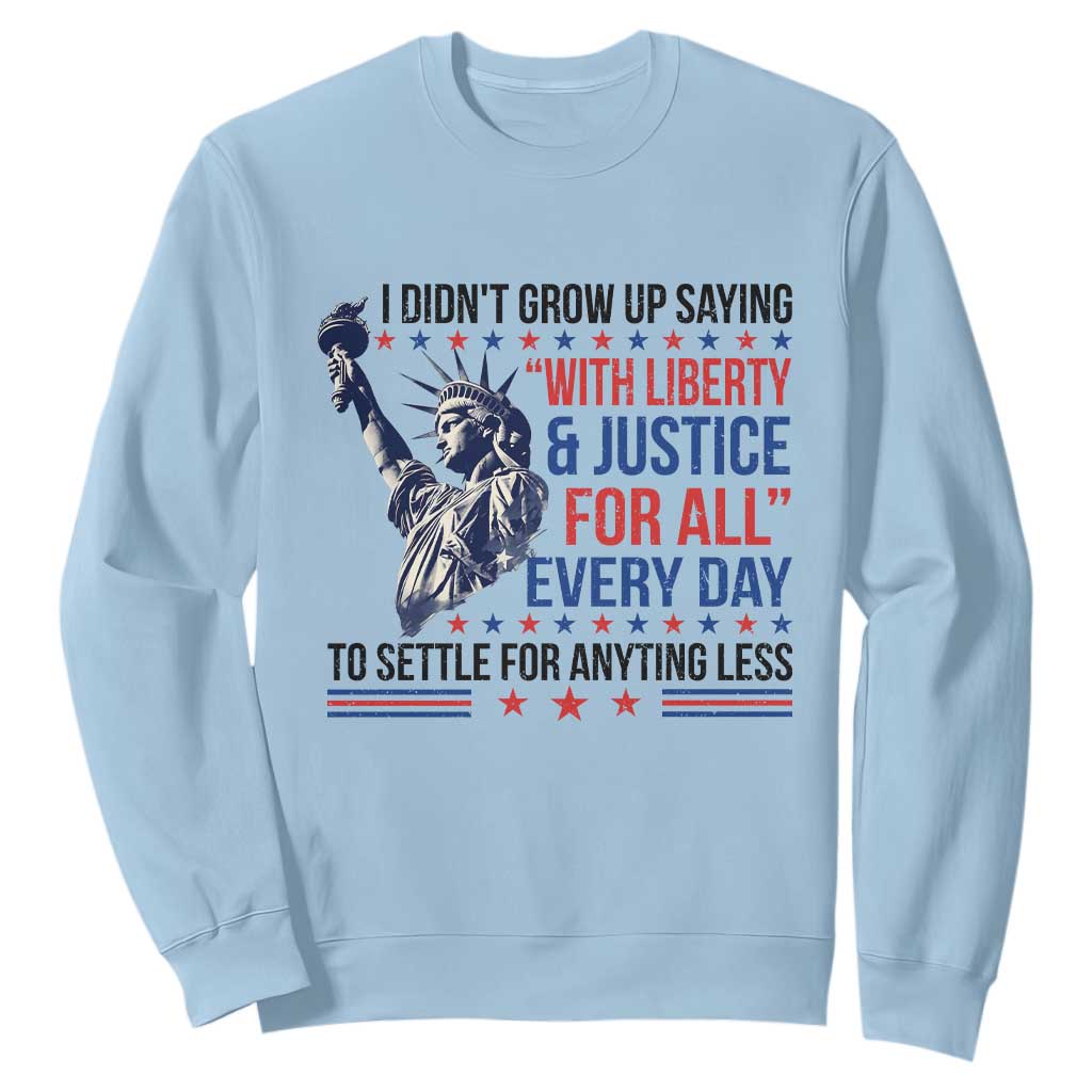 Funny I Didn't Grow Up Saying With Liberty And Justice For All Sweatshirt TS11 Light Blue Print Your Wear