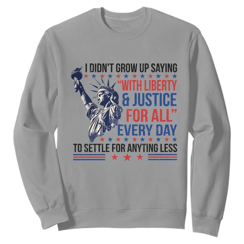 Funny I Didn't Grow Up Saying With Liberty And Justice For All Sweatshirt TS11 Sport Gray Print Your Wear