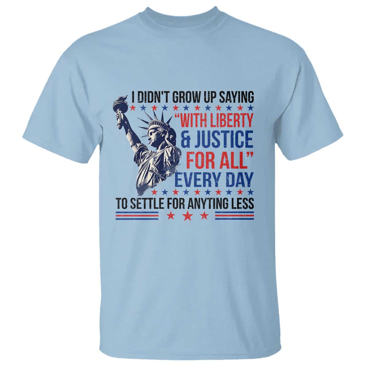 Funny I Didn't Grow Up Saying With Liberty And Justice For All T Shirt TS11 Light Blue Print Your Wear