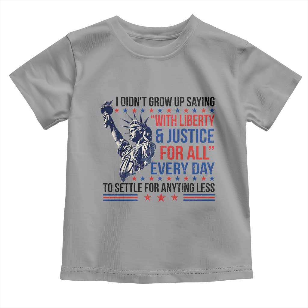 Funny I Didn't Grow Up Saying With Liberty And Justice For All Toddler T Shirt TS11 Sport Gray Print Your Wear