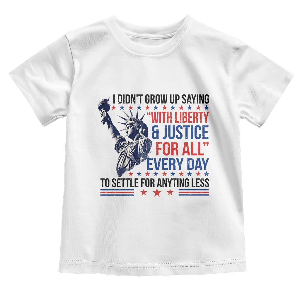 Funny I Didn't Grow Up Saying With Liberty And Justice For All Toddler T Shirt TS11 White Print Your Wear