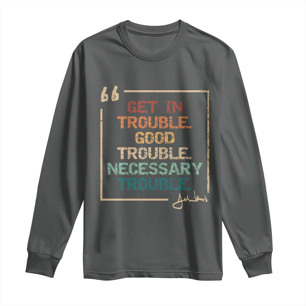 Funny Get In Good Necessary Trouble Long Sleeve Shirt John Lewis Civil Rights Social Justice TS11 Dark Heather Print Your Wear