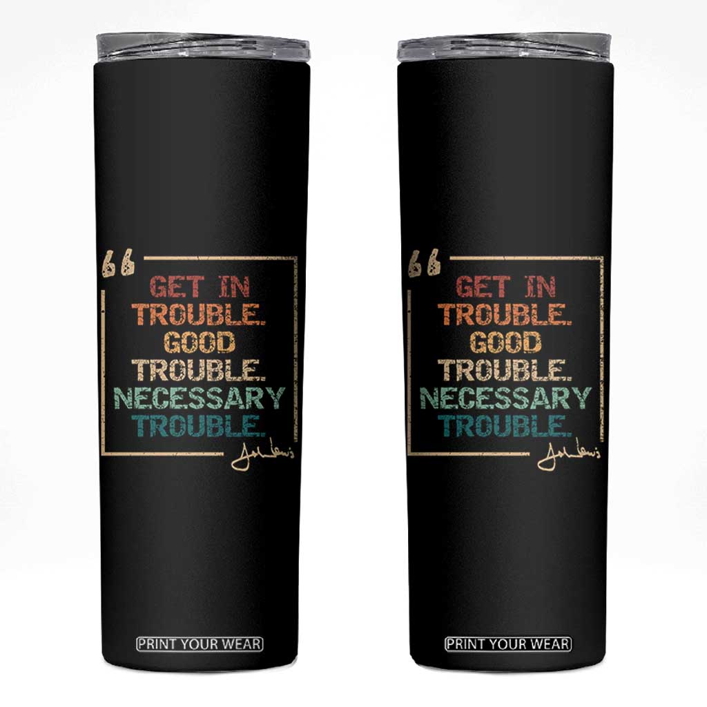 Funny Get In Good Necessary Trouble Skinny Tumbler John Lewis Civil Rights Social Justice TS11 Black Print Your Wear