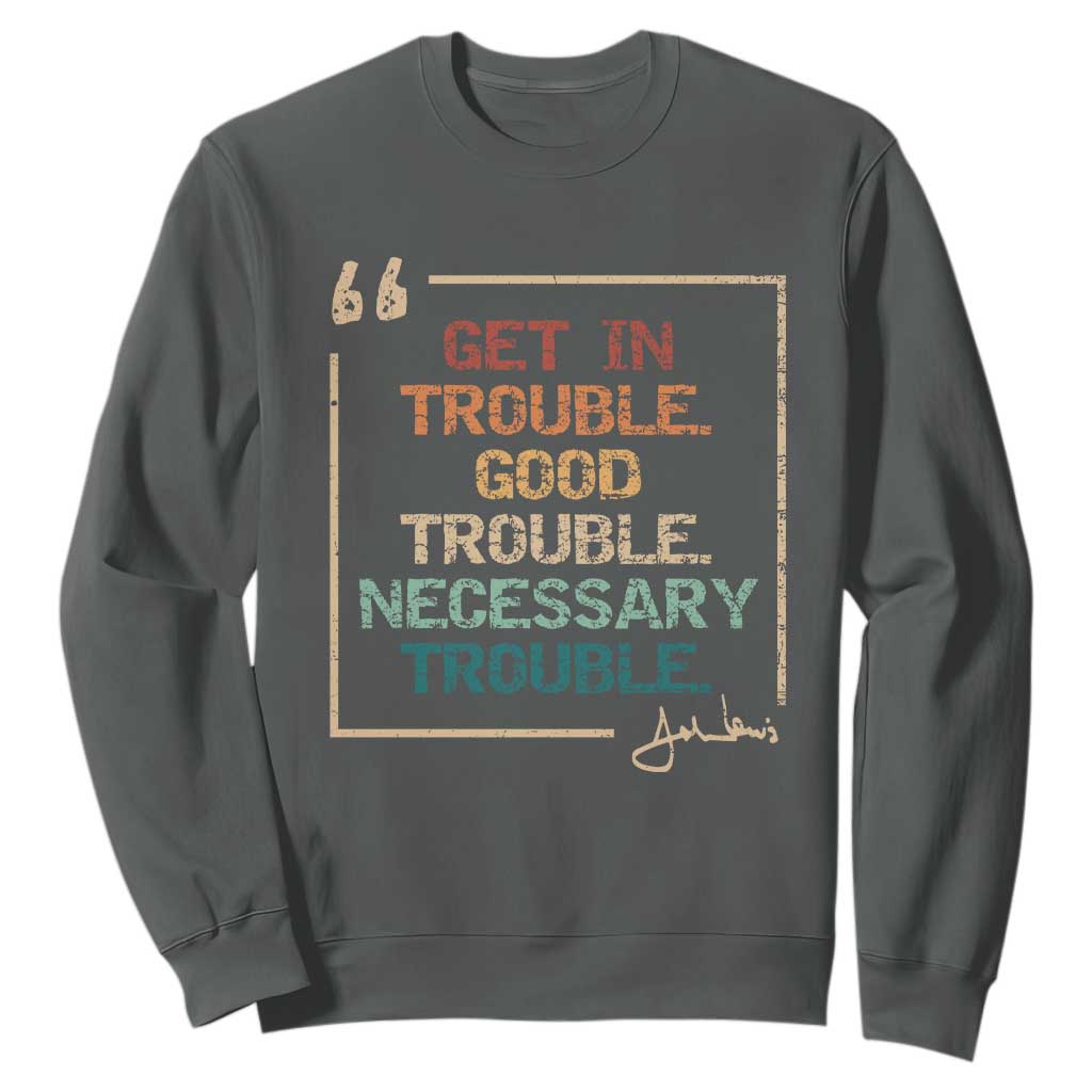 Funny Get In Good Necessary Trouble Sweatshirt John Lewis Civil Rights Social Justice TS11 Dark Heather Print Your Wear