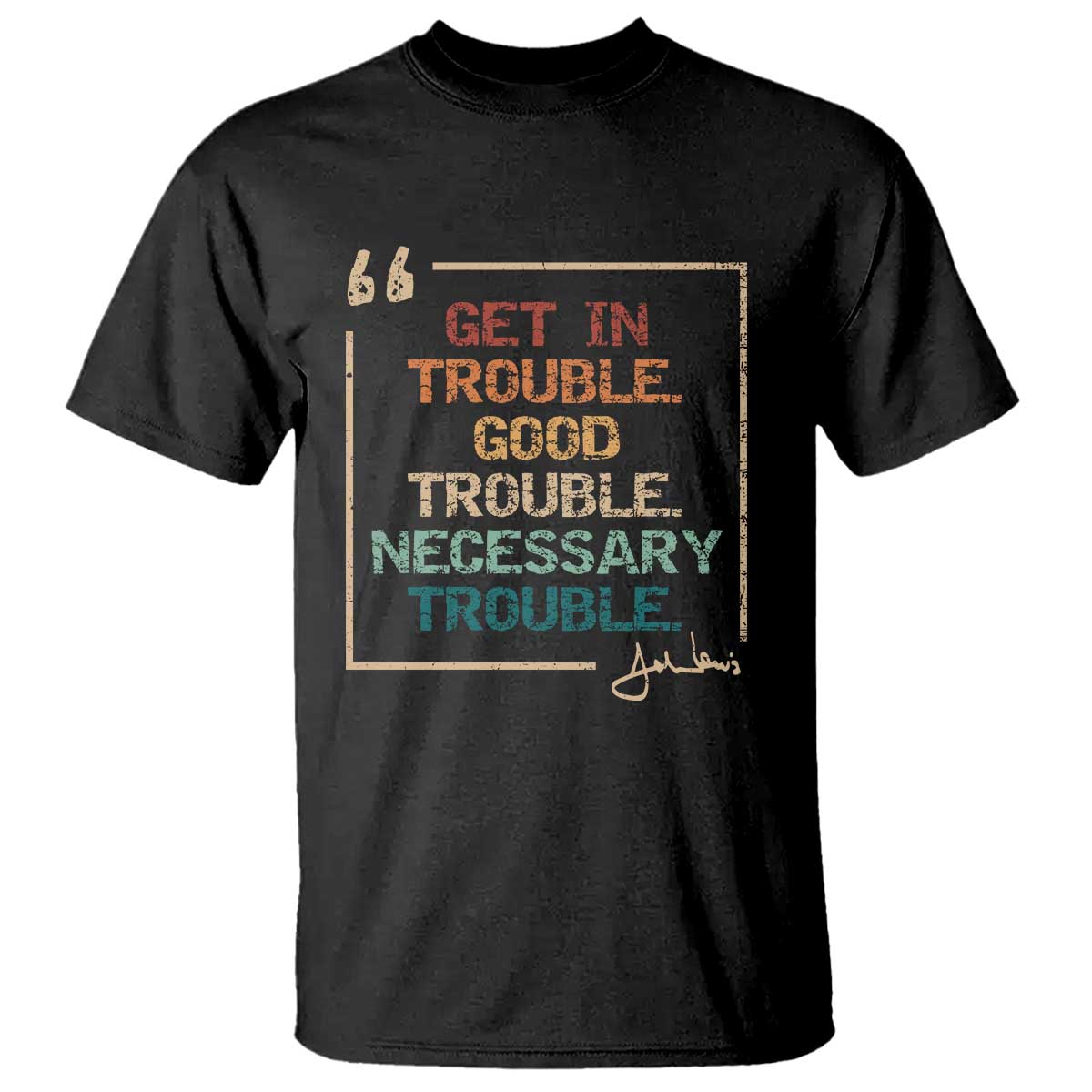 Funny Get In Good Necessary Trouble T Shirt John Lewis Civil Rights Social Justice TS11 Black Print Your Wear