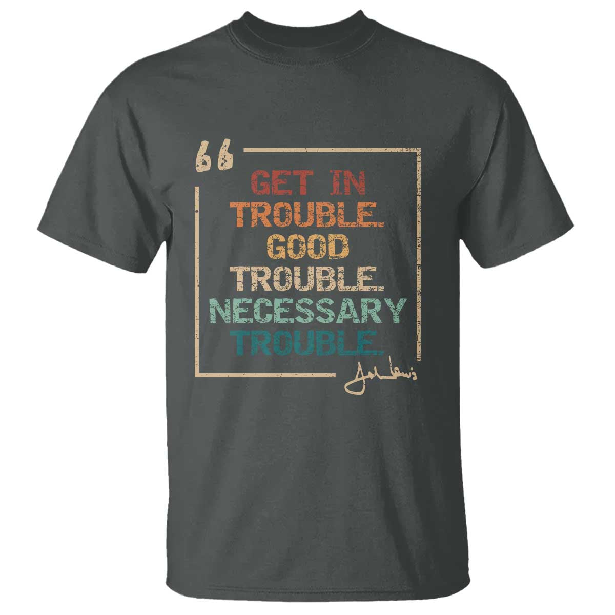 Funny Get In Good Necessary Trouble T Shirt John Lewis Civil Rights Social Justice TS11 Dark Heather Print Your Wear