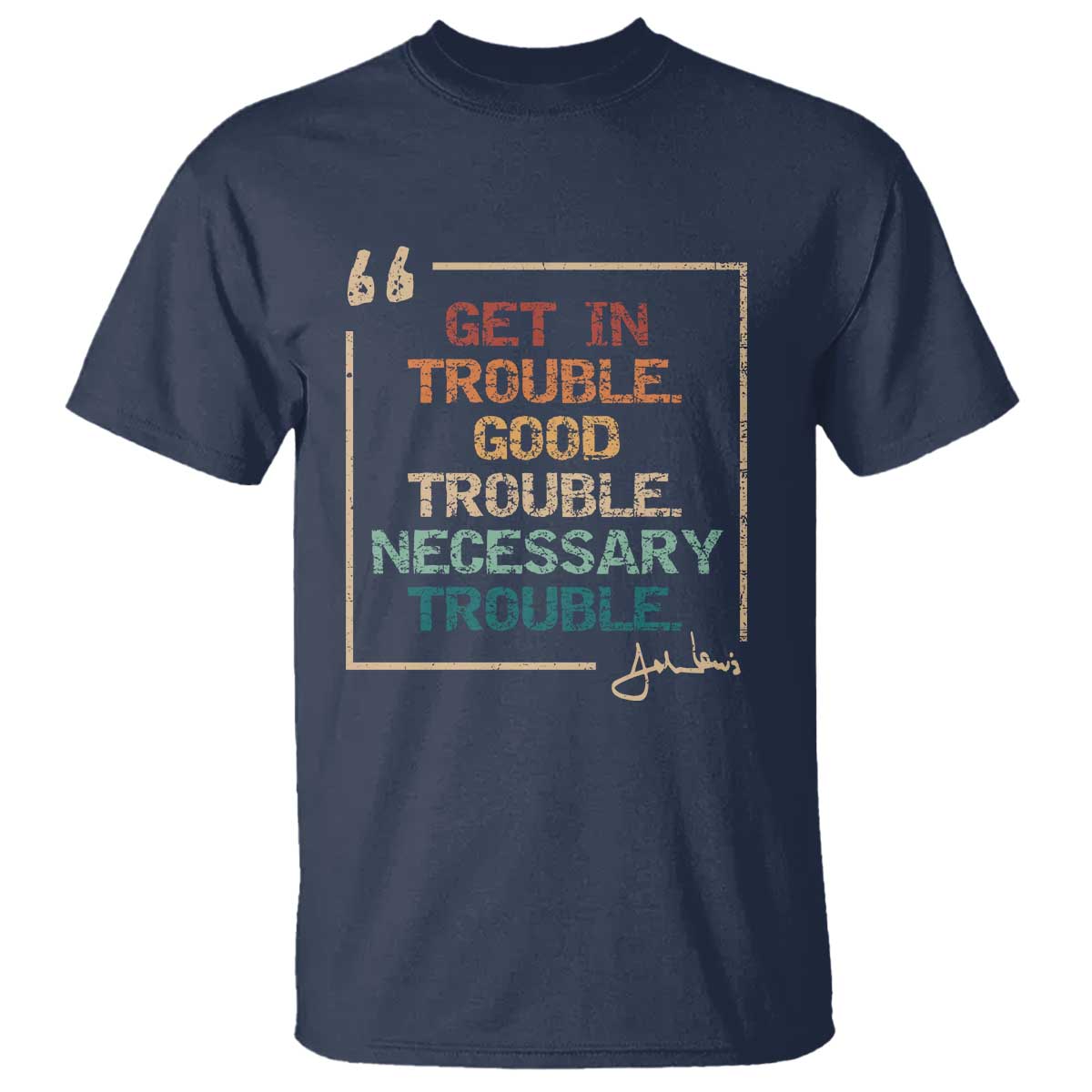 Funny Get In Good Necessary Trouble T Shirt John Lewis Civil Rights Social Justice TS11 Navy Print Your Wear