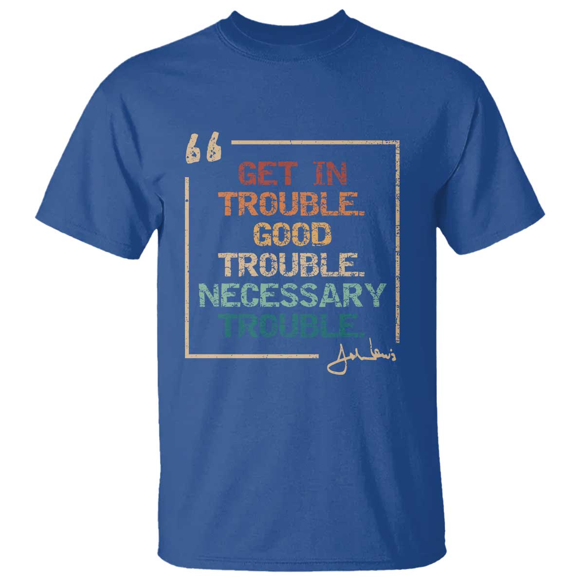 Funny Get In Good Necessary Trouble T Shirt John Lewis Civil Rights Social Justice TS11 Royal Blue Print Your Wear