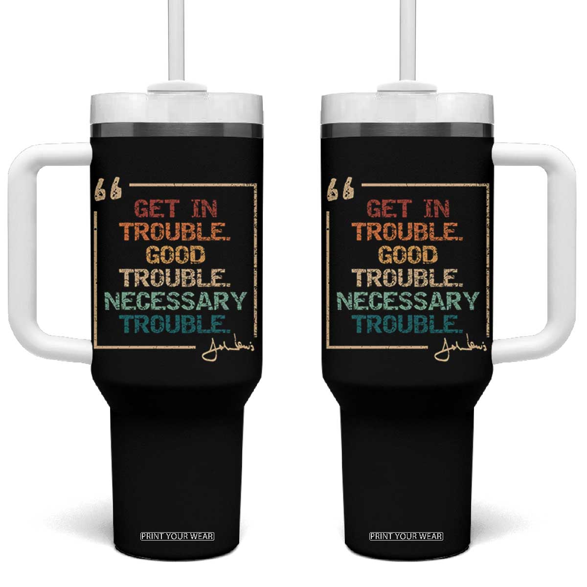 Funny Get In Good Necessary Trouble Tumbler With Handle John Lewis Civil Rights Social Justice TS11 One Size: 40 oz Black Print Your Wear