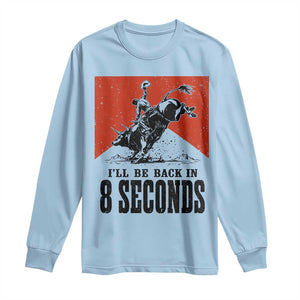 Funny Bull Rider Long Sleeve Shirt I'll Be Back In 8 Seconds Bull Riding Rodeo