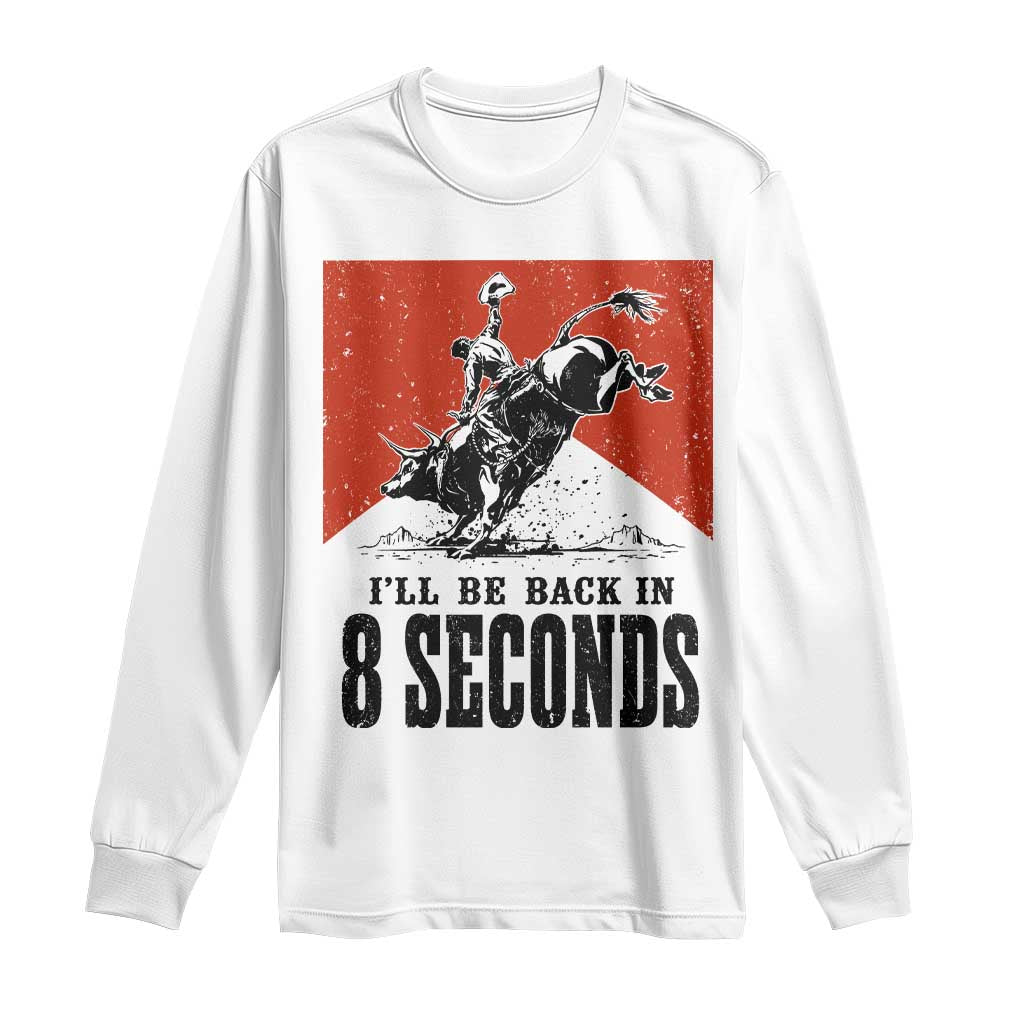 Funny Bull Rider Long Sleeve Shirt I'll Be Back In 8 Seconds Bull Riding Rodeo TS11 White Print Your Wear