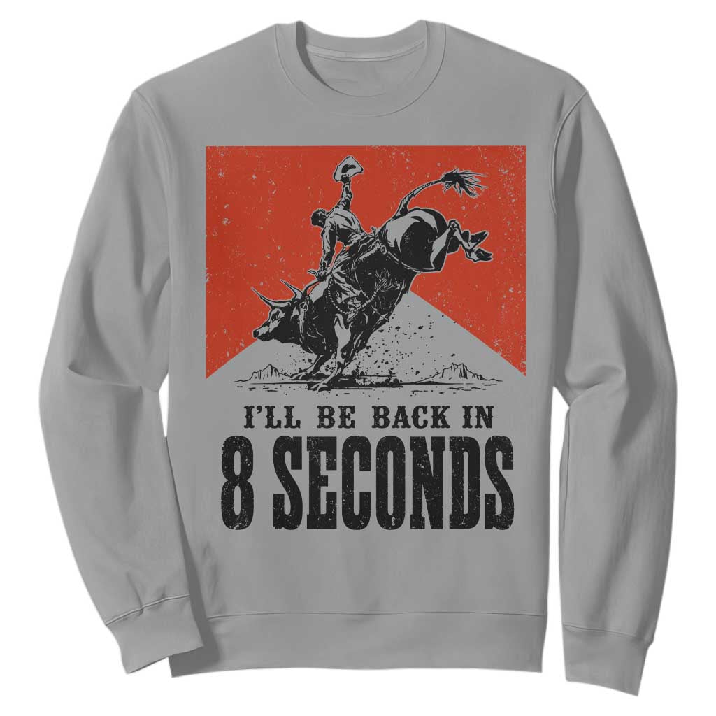 Funny Bull Rider Sweatshirt I'll Be Back In 8 Seconds Bull Riding Rodeo