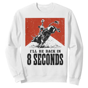 Funny Bull Rider Sweatshirt I'll Be Back In 8 Seconds Bull Riding Rodeo