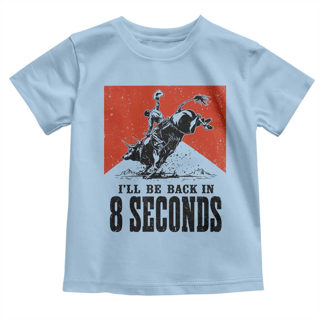 Funny Bull Rider Toddler T Shirt I'll Be Back In 8 Seconds Bull Riding Rodeo