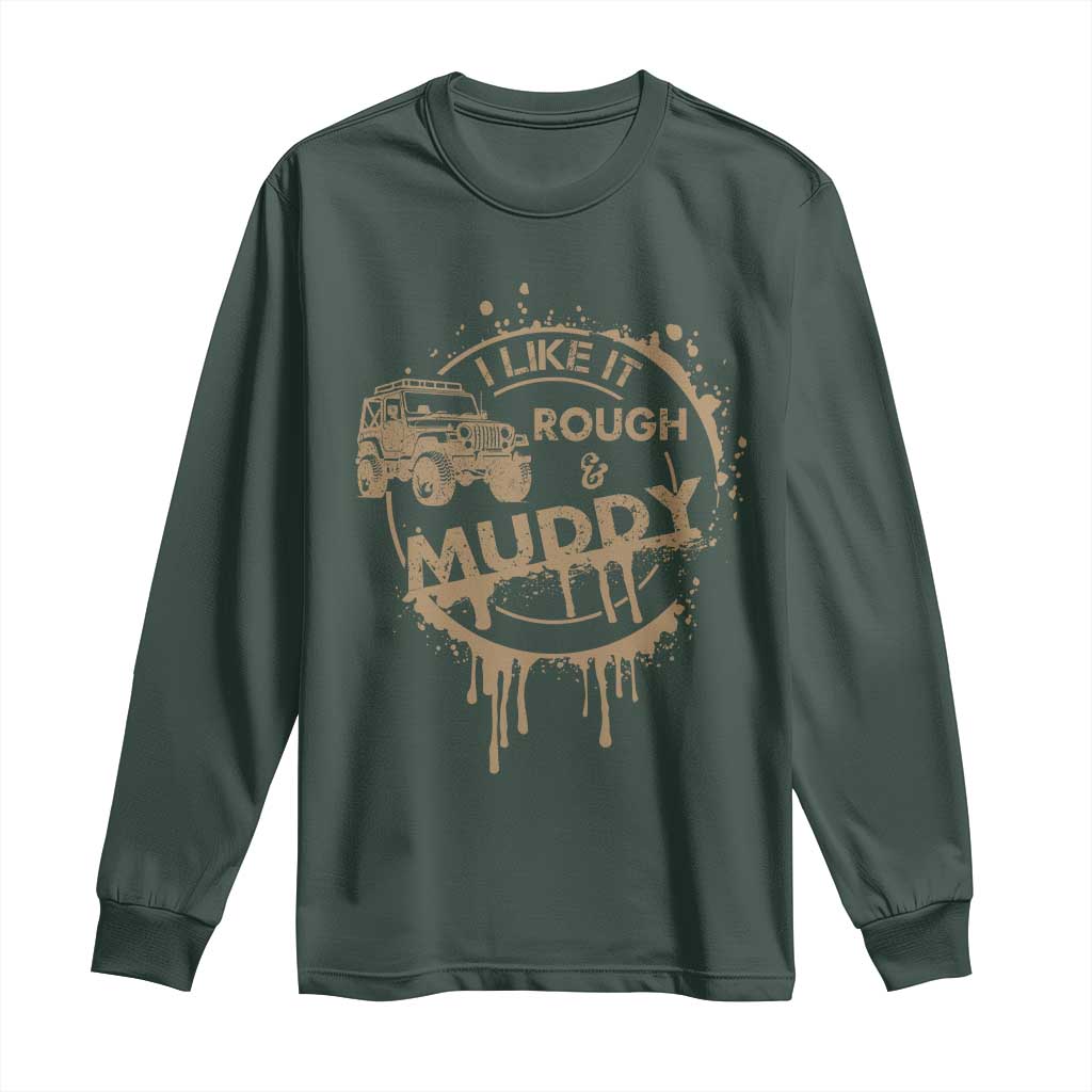 Funny Off Road Car Mud Long Sleeve Shirt I Like It Rough And Muddy TS11 Dark Forest Green Print Your Wear