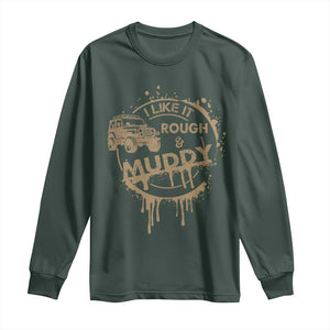 Funny Off Road Car Mud Long Sleeve Shirt I Like It Rough And Muddy TS11 Dark Forest Green Print Your Wear