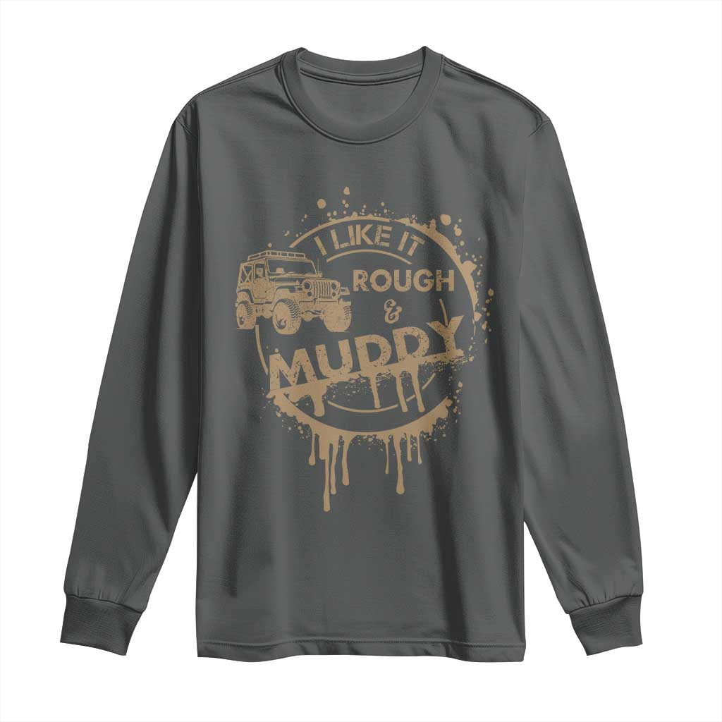 Funny Off Road Car Mud Long Sleeve Shirt I Like It Rough And Muddy TS11 Dark Heather Print Your Wear