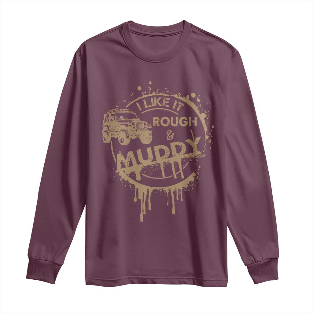Funny Off Road Car Mud Long Sleeve Shirt I Like It Rough And Muddy TS11 Maroon Print Your Wear