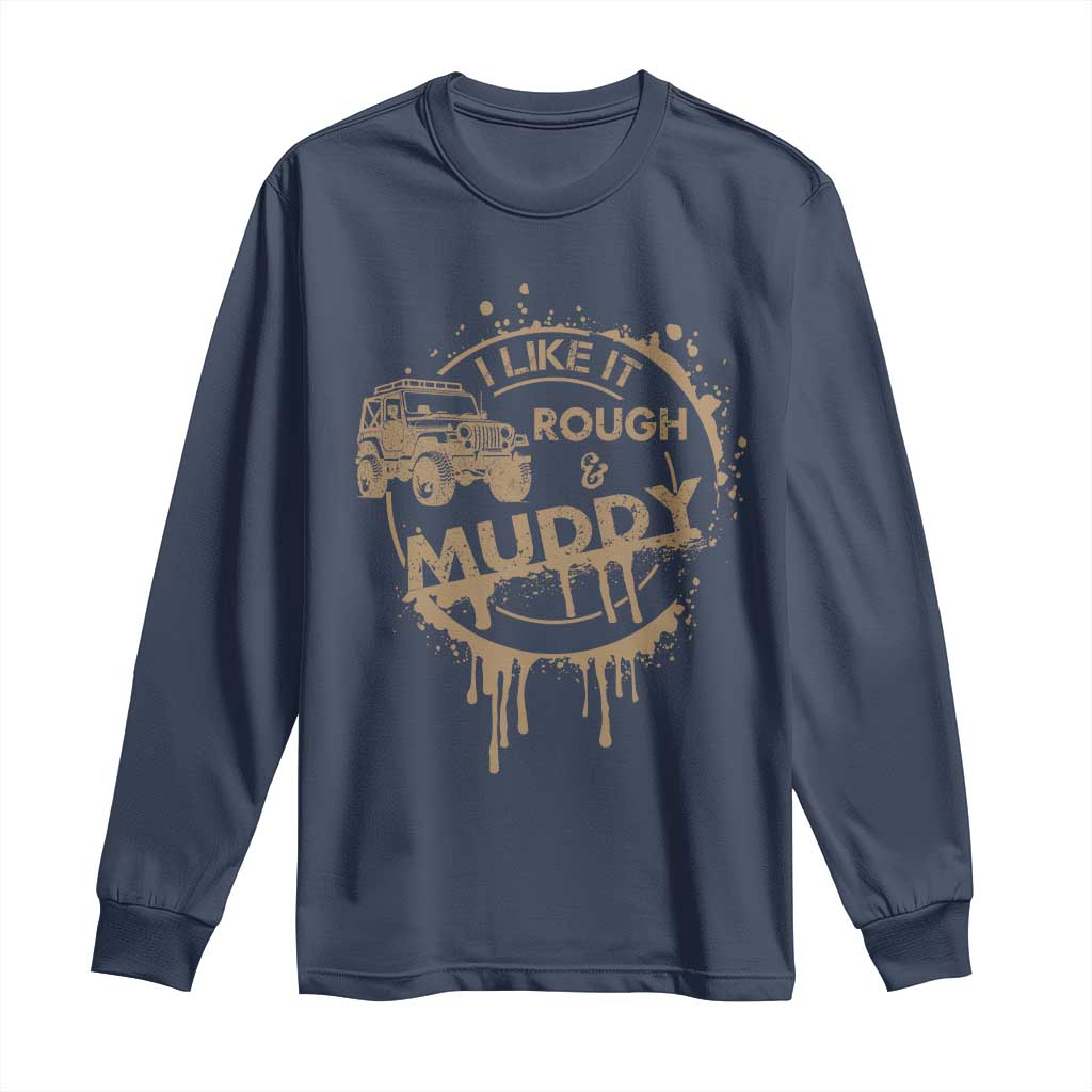 Funny Off Road Car Mud Long Sleeve Shirt I Like It Rough And Muddy TS11 Navy Print Your Wear