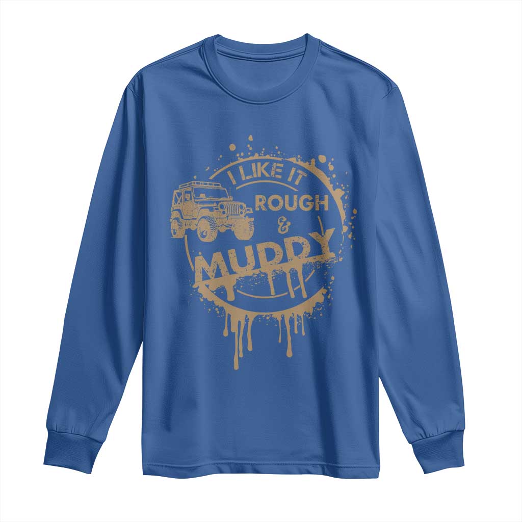 Funny Off Road Car Mud Long Sleeve Shirt I Like It Rough And Muddy TS11 Royal Blue Print Your Wear