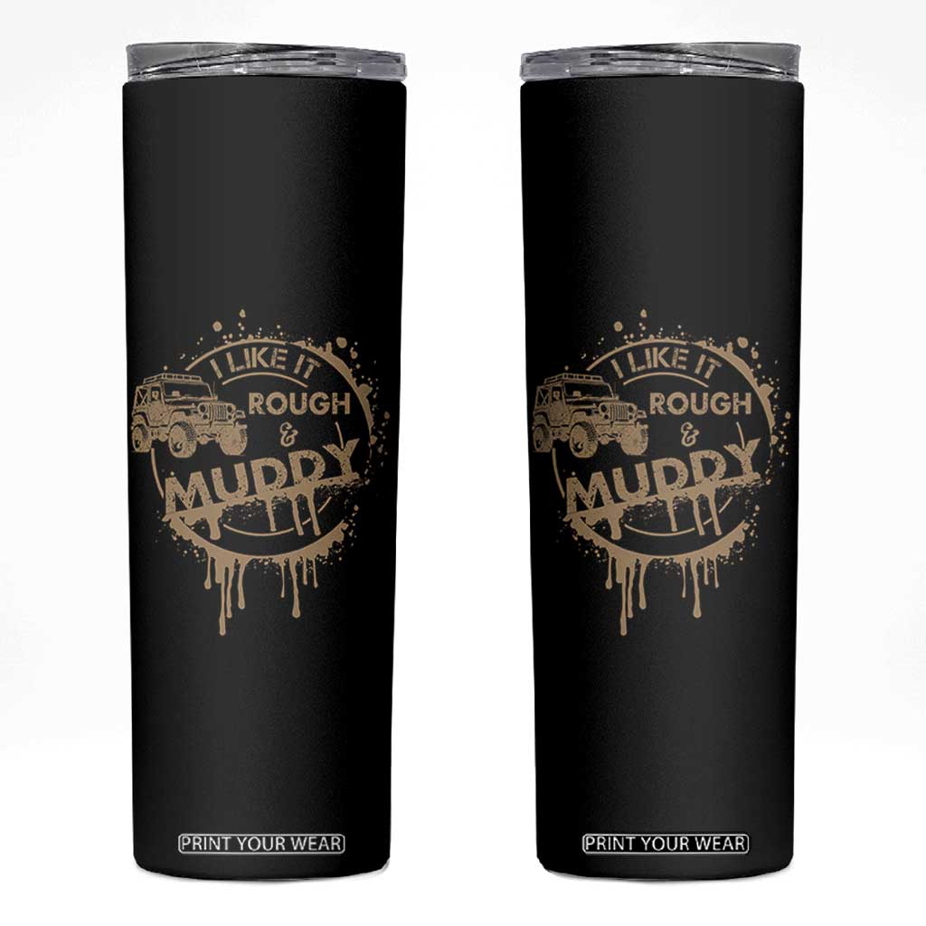 Funny Off Road Car Mud Skinny Tumbler I Like It Rough And Muddy TS11 Black Print Your Wear
