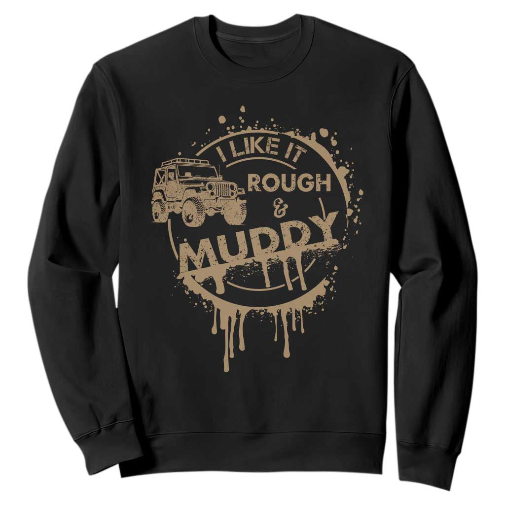 Funny Off Road Car Mud Sweatshirt I Like It Rough And Muddy TS11 Black Print Your Wear