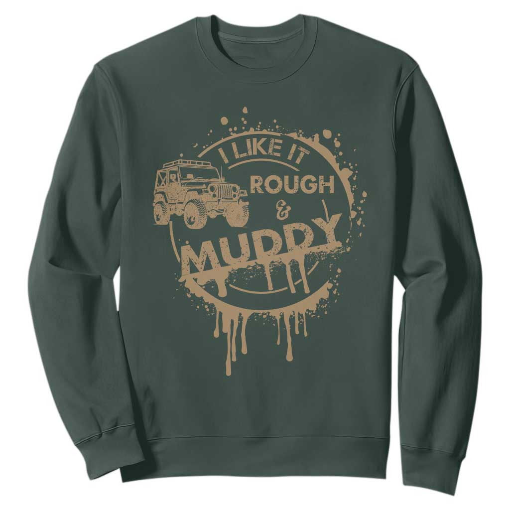 Funny Off Road Car Mud Sweatshirt I Like It Rough And Muddy TS11 Dark Forest Green Print Your Wear