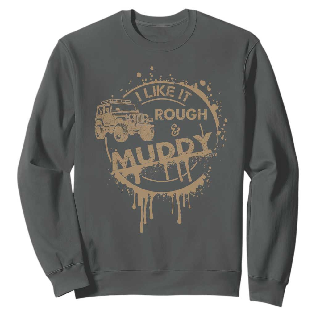 Funny Off Road Car Mud Sweatshirt I Like It Rough And Muddy TS11 Dark Heather Print Your Wear