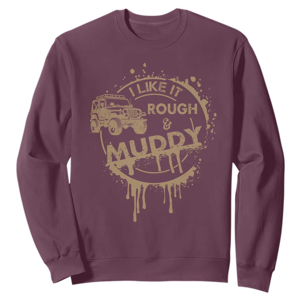 Funny Off Road Car Mud Sweatshirt I Like It Rough And Muddy TS11 Maroon Print Your Wear