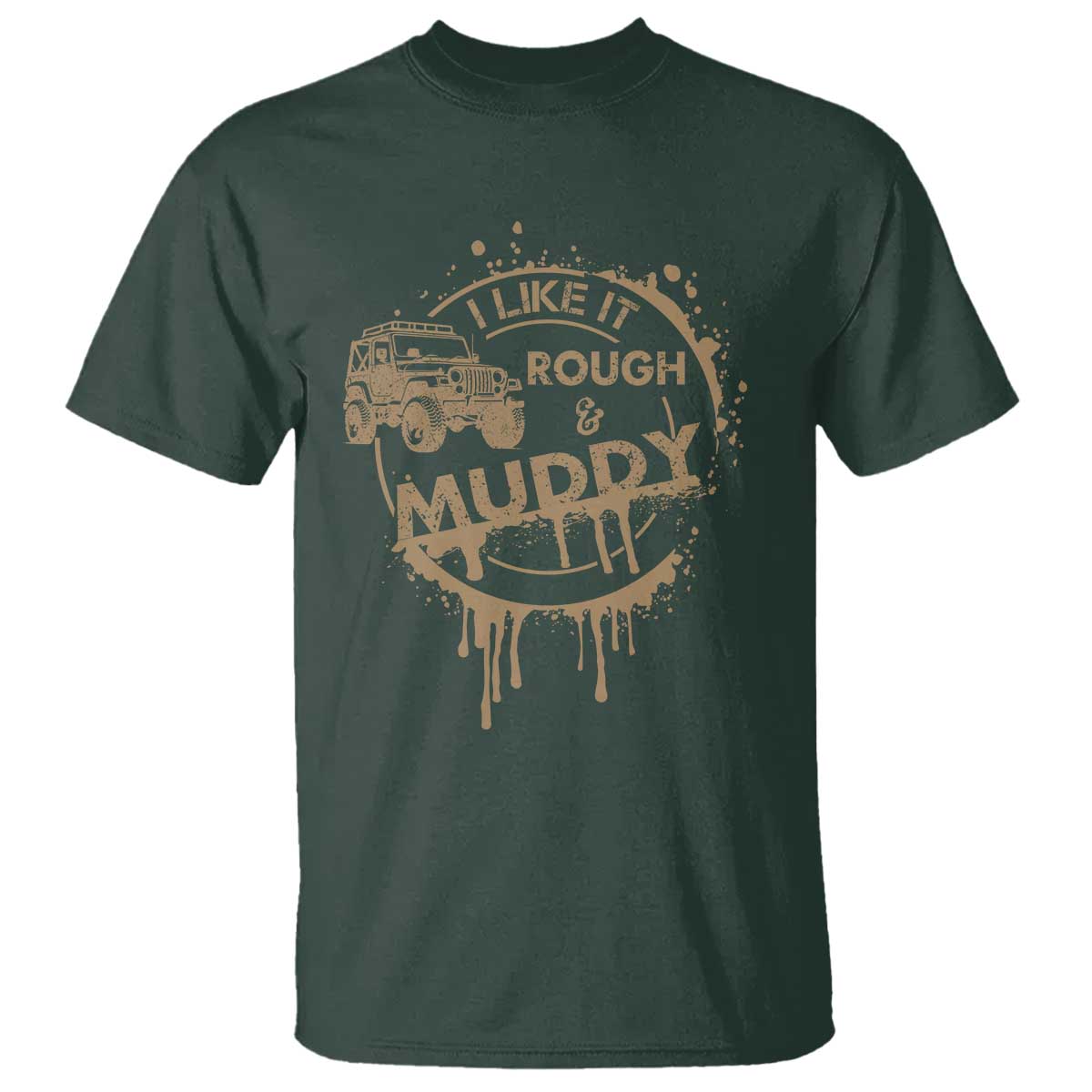 Funny Off Road Car Mud T Shirt I Like It Rough And Muddy TS11 Dark Forest Green Print Your Wear