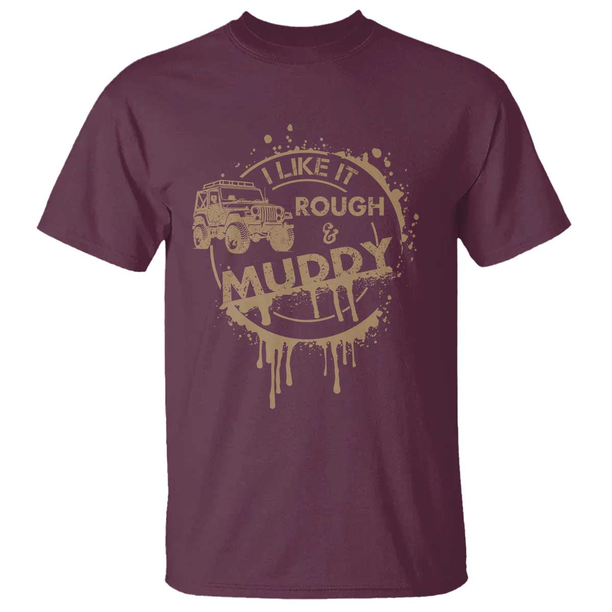Funny Off Road Car Mud T Shirt I Like It Rough And Muddy TS11 Maroon Print Your Wear