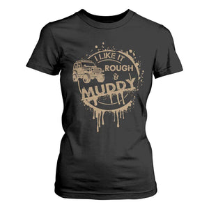 Funny Off Road Car Mud T Shirt For Women I Like It Rough And Muddy TS11 Black Print Your Wear