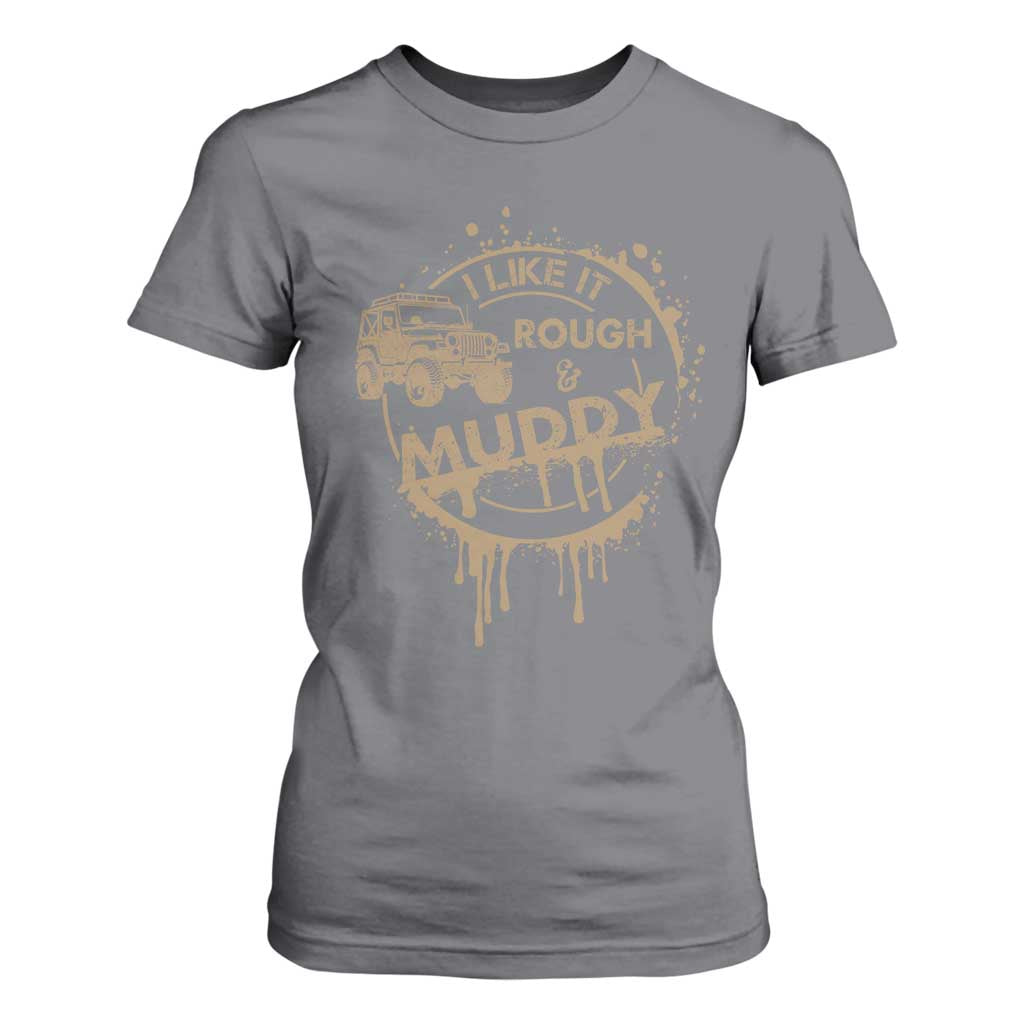 Funny Off Road Car Mud T Shirt For Women I Like It Rough And Muddy TS11 Charcoal Print Your Wear