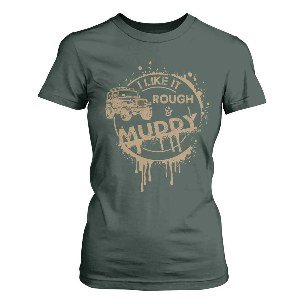 Funny Off Road Car Mud T Shirt For Women I Like It Rough And Muddy TS11 Dark Forest Green Print Your Wear